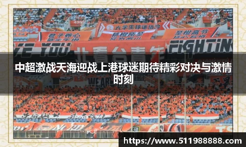 中超激战天海迎战上港球迷期待精彩对决与激情时刻